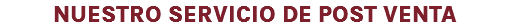 NUESTRO SERVICIO DE POST VENTA