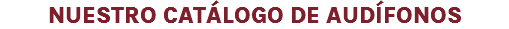 NUESTRO CATÁLOGO DE AUDÍFONOS
